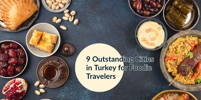 9 Outstanding Cities in Turkey for Foodie Travelers